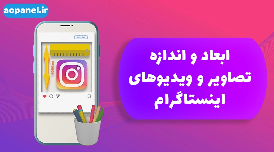 ابعاد و اندازه تصاویر و ویدیوهای اینستاگرام در سال 2025