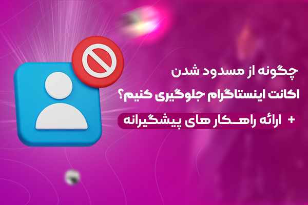 چگونه از مسدود شدن اکانت اینستاگرام جلوگیری کنیم؟ راهکارهای پیشگیرانه