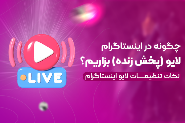 چگونه در اینستاگرام لایو (پخش زنده) بزاریم؟ نکات تنظیمات لایو اینستاگرام